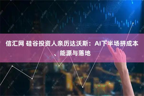 信汇网 硅谷投资人亲历达沃斯：AI下半场拼成本、能源与落地