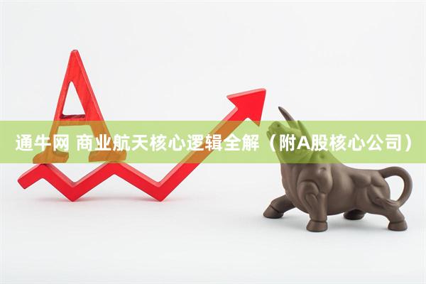 通牛网 商业航天核心逻辑全解（附A股核心公司）