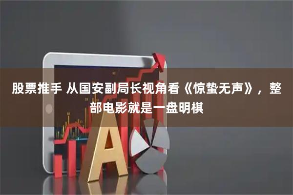 股票推手 从国安副局长视角看《惊蛰无声》，整部电影就是一盘明棋