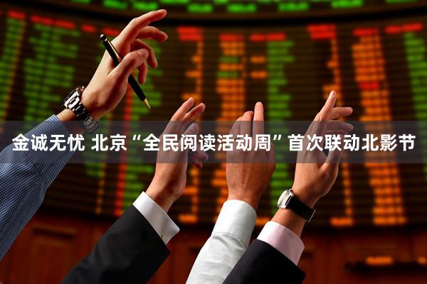 金诚无忧 北京“全民阅读活动周”首次联动北影节